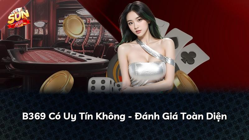 B369 Có Uy Tín Không - Đánh Giá Toàn Diện
