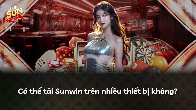 Có thể tải Sunwin trên nhiều thiết bị không?
