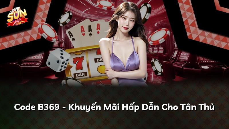 Code B369 - Khuyến Mãi Hấp Dẫn Cho Tân Thủ