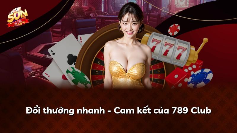 Đổi thưởng nhanh - Cam kết của 789 Club