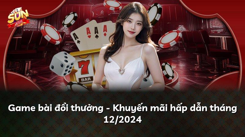 Game bài đổi thưởng - Khuyến mãi hấp dẫn tháng 12/2024