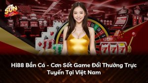 Hi88 Bắn Cá – Cơn Sốt Game Đổi Thưởng Trực Tuyến Tại Việt Nam