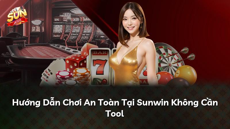 Hướng Dẫn Chơi An Toàn Tại Sunwin Không Cần Tool