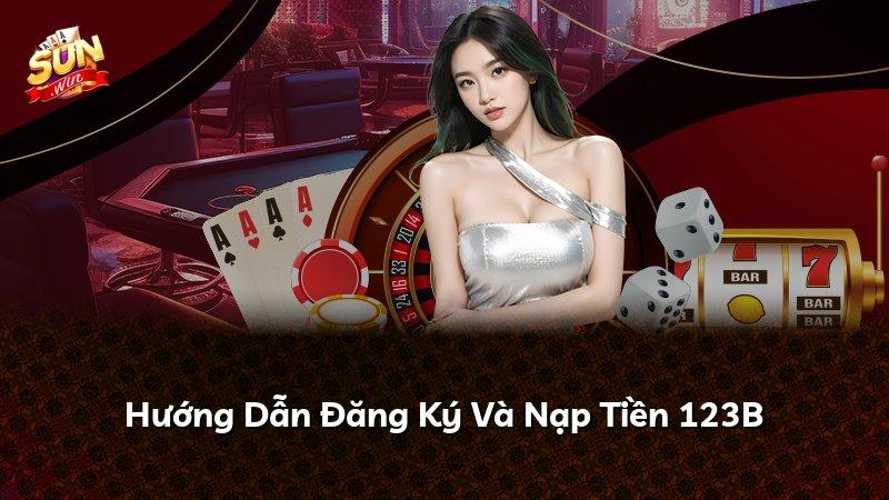 Hướng Dẫn Đăng Ký Và Nạp Tiền 123B