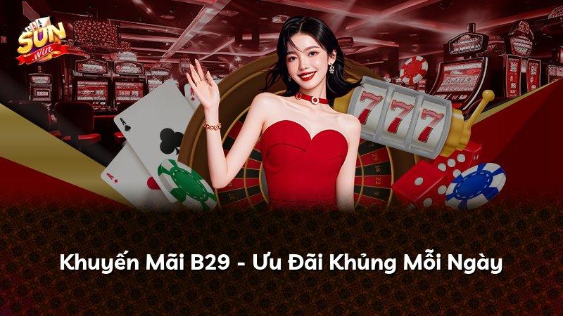 Khuyến Mãi B29 - Ưu Đãi Khủng Mỗi Ngày