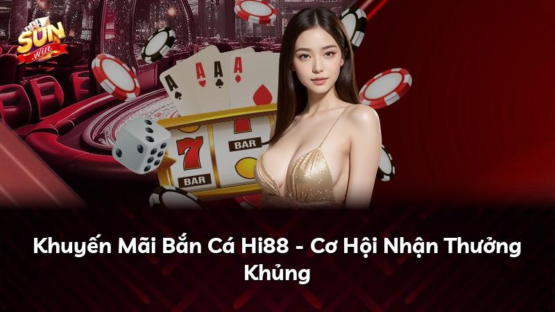 Khuyến Mãi Bắn Cá Hi88 - Cơ Hội Nhận Thưởng Khủng
