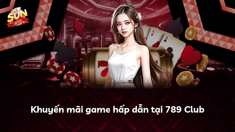 Khuyến mãi game hấp dẫn tại 789 Club