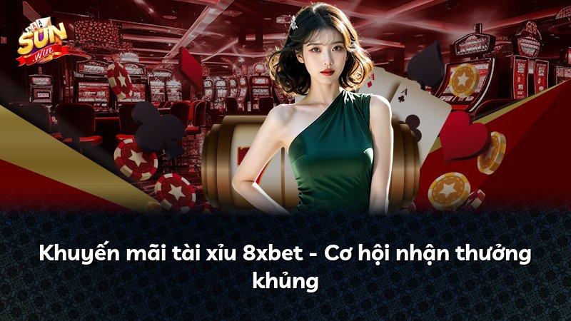 Khuyến mãi tài xỉu 8xbet - Cơ hội nhận thưởng khủng
