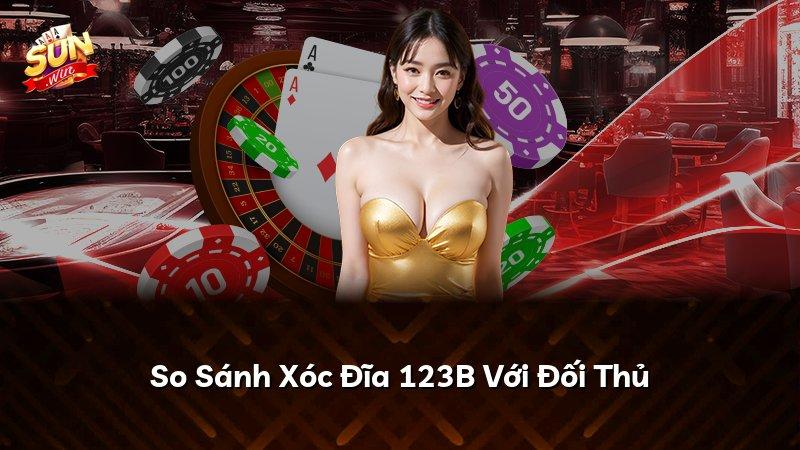 So Sánh Xóc Đĩa 123B Với Đối Thủ
