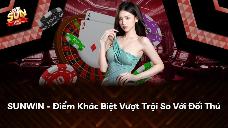 SUNWIN - Điểm Khác Biệt Vượt Trội So Với Đối Thủ