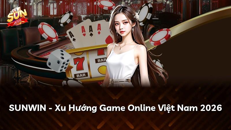 SUNWIN - Xu Hướng Game Online Việt Nam 2026