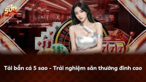 Tải bắn cá 5 sao – Trải nghiệm săn thưởng đỉnh cao