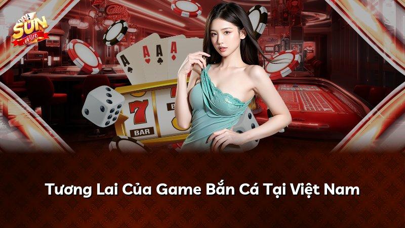 Tương Lai Của Game Bắn Cá Tại Việt Nam